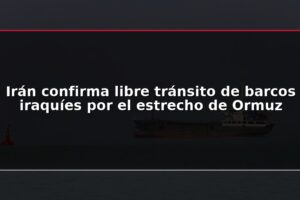 Irán confirma libre tránsito de barcos iraquíes por el estrecho de Ormuz