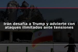 Irán desafía a Trump y advierte con ataques ilimitados ante tensiones