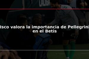 Isco valora la importancia de Pellegrini en el Betis