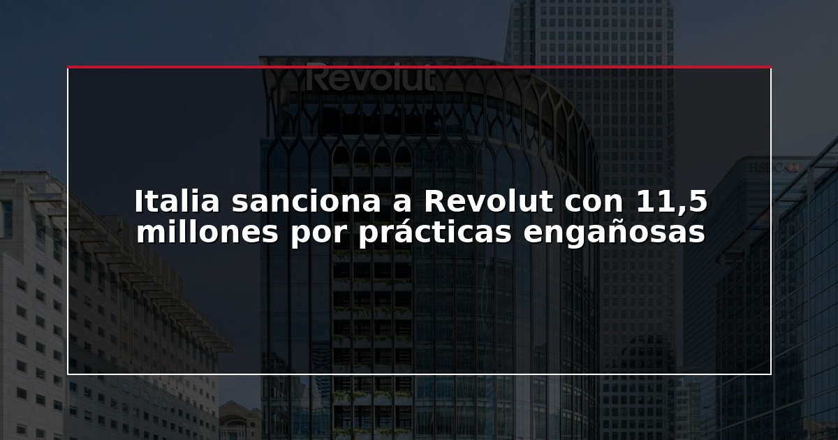 Italia sanciona a Revolut con 11,5 millones por prácticas engañosas
