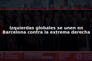 Izquierdas globales se unen en Barcelona contra la extrema derecha