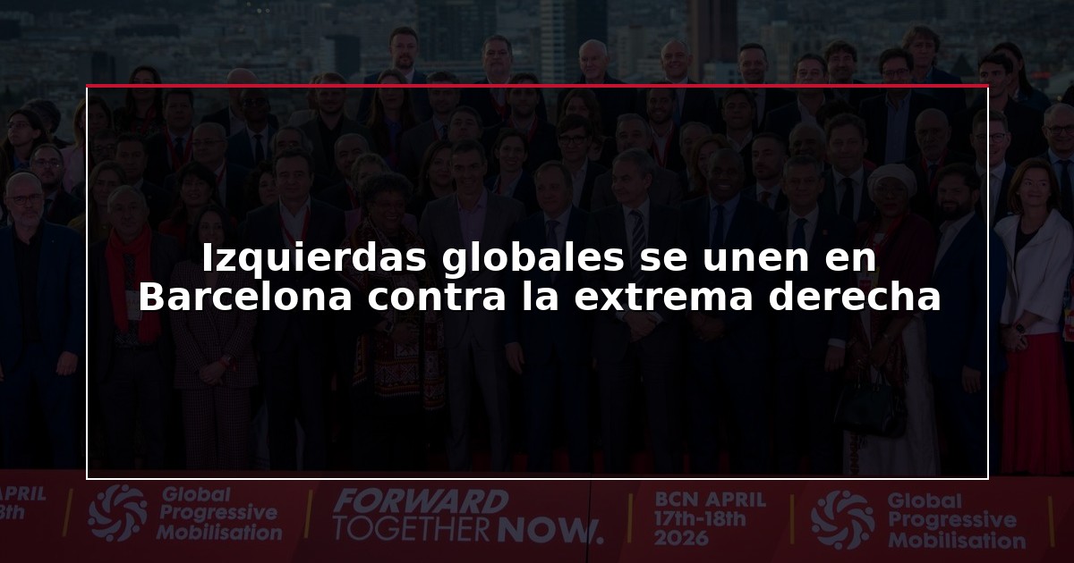 Izquierdas globales se unen en Barcelona contra la extrema derecha