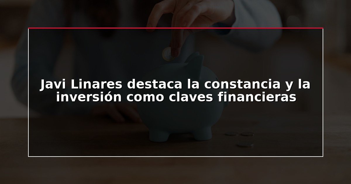 Javi Linares destaca la constancia y la inversión como claves financieras