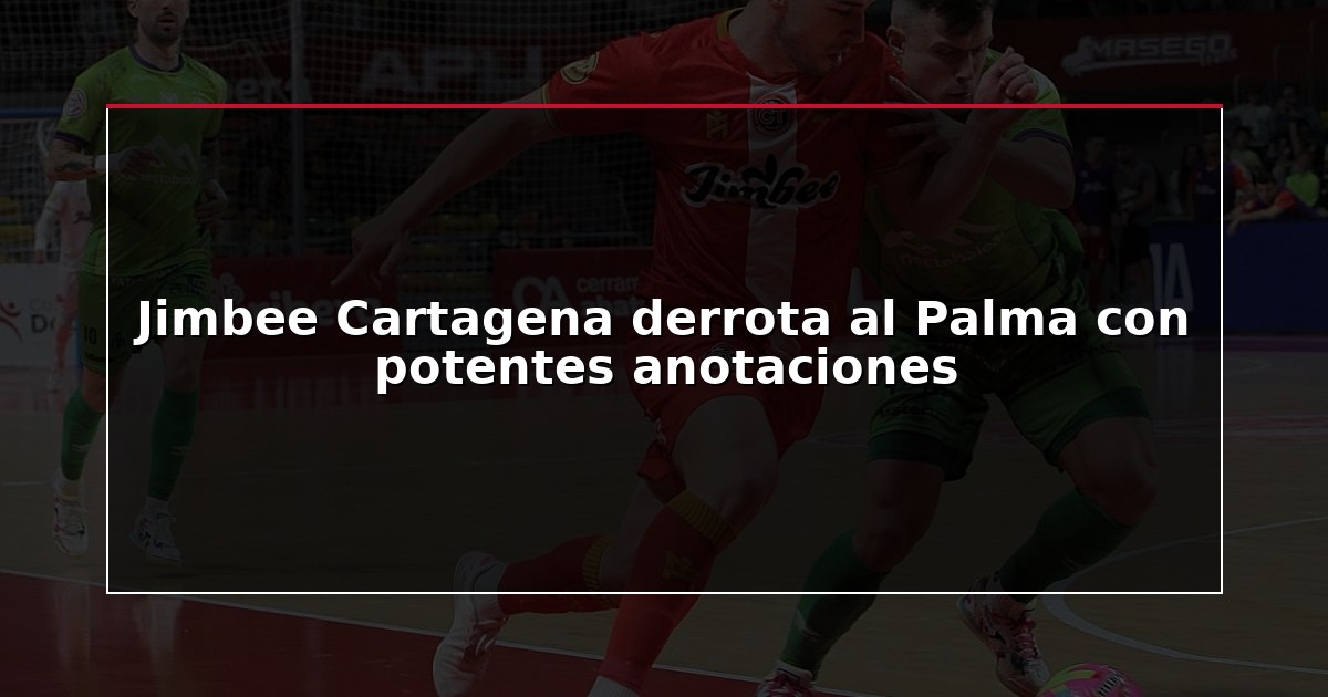 Jimbee Cartagena derrota al Palma con potentes anotaciones