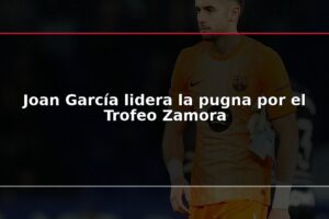 Joan García lidera la pugna por el Trofeo Zamora