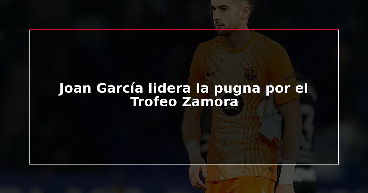 Joan García lidera la pugna por el Trofeo Zamora