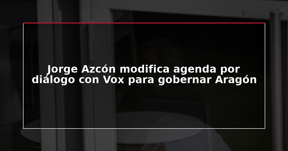 Jorge Azcón modifica agenda por diálogo con Vox para gobernar Aragón