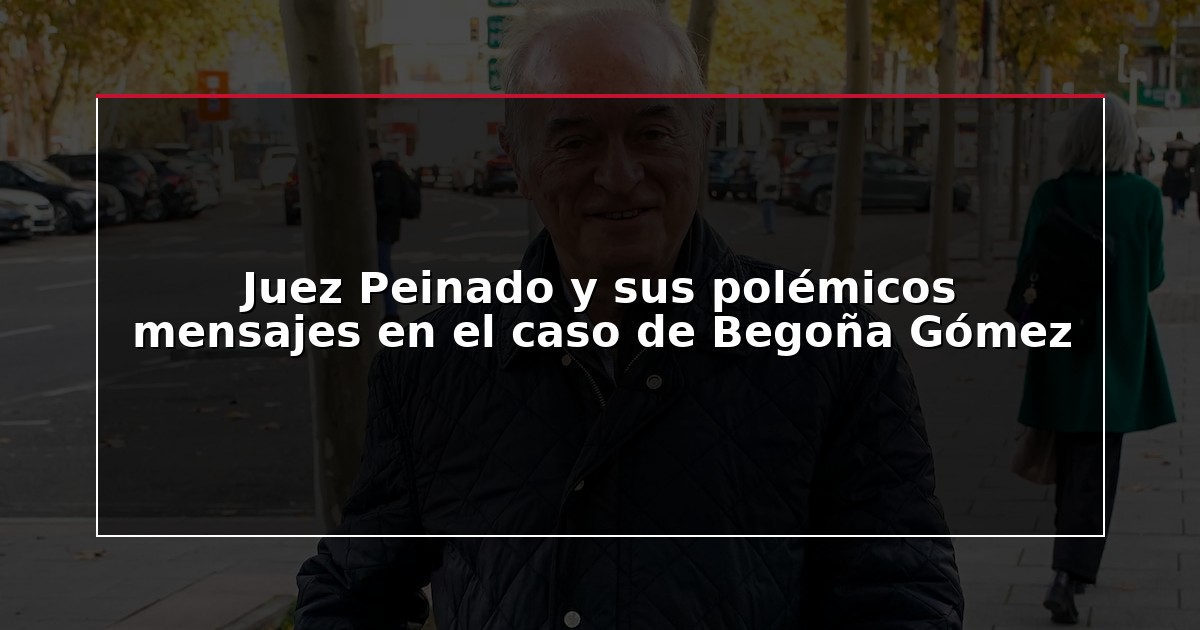 Juez Peinado y sus polémicos mensajes en el caso de Begoña Gómez