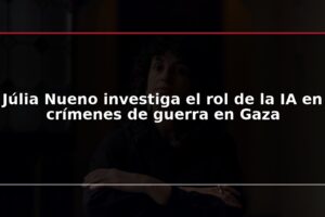 Júlia Nueno investiga el rol de la IA en crímenes de guerra en Gaza