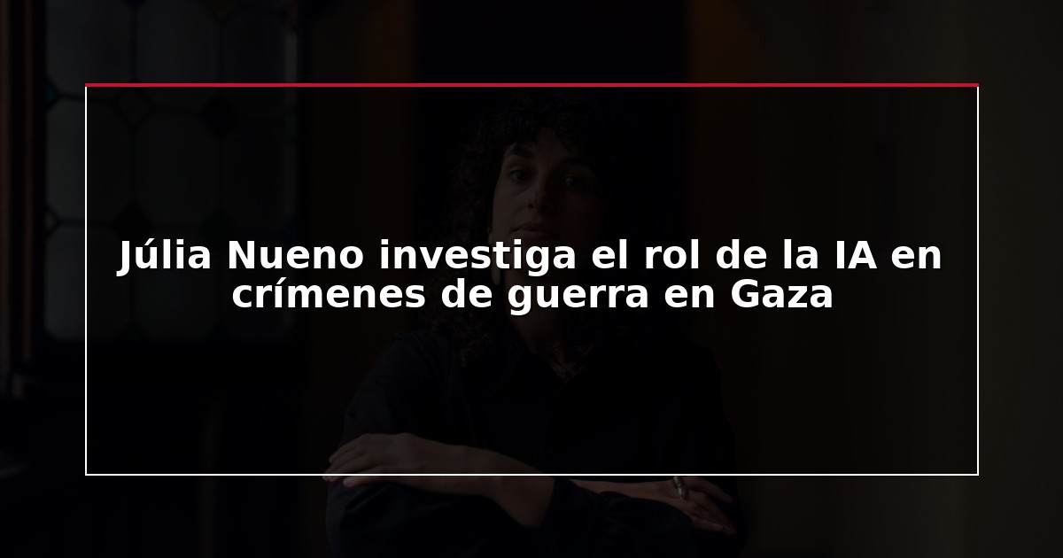 Júlia Nueno investiga el rol de la IA en crímenes de guerra en Gaza