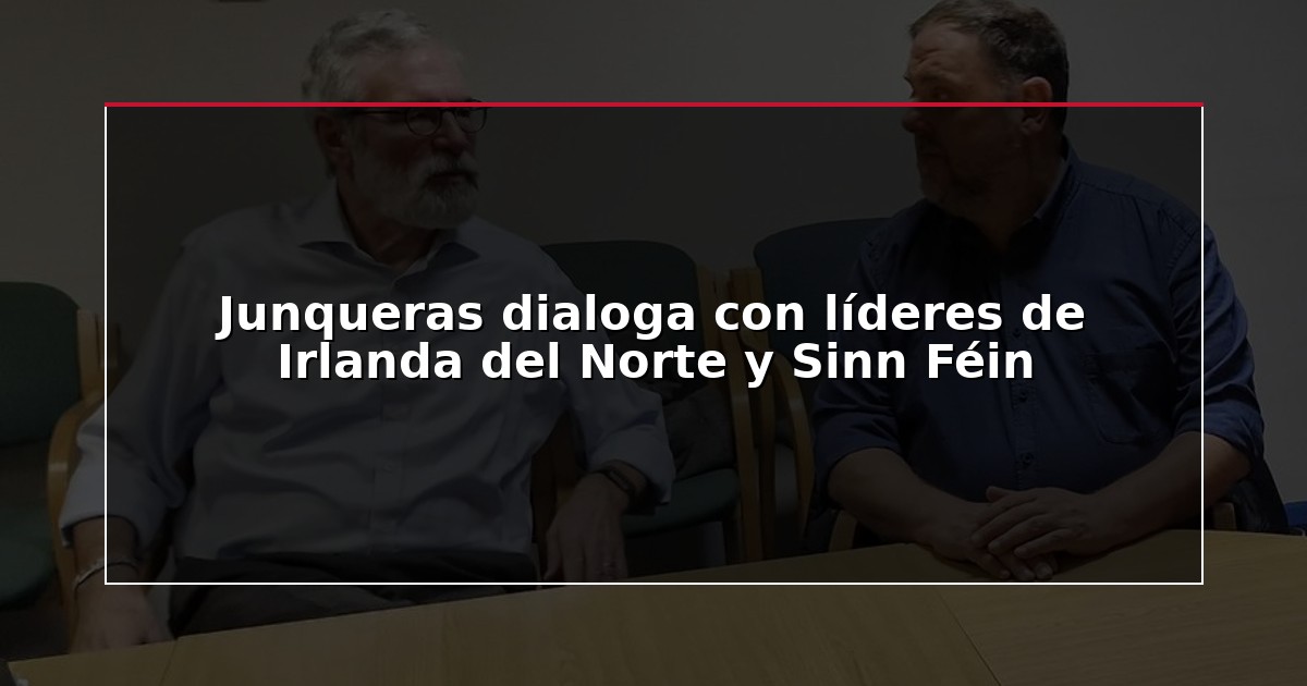 Junqueras dialoga con líderes de Irlanda del Norte y Sinn Féin