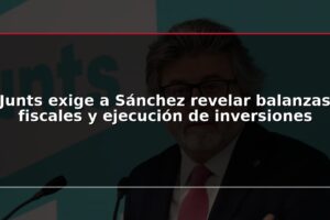Junts exige a Sánchez revelar balanzas fiscales y ejecución de inversiones