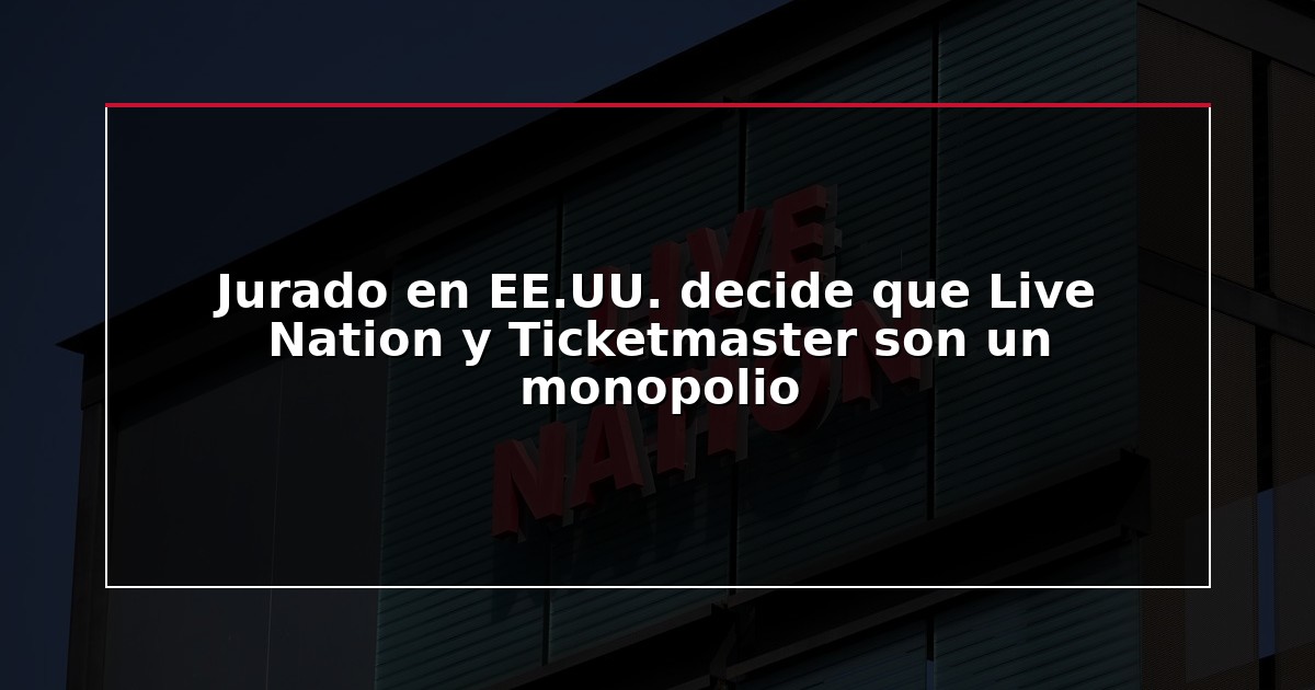Jurado en EE.UU. decide que Live Nation y Ticketmaster son un monopolio