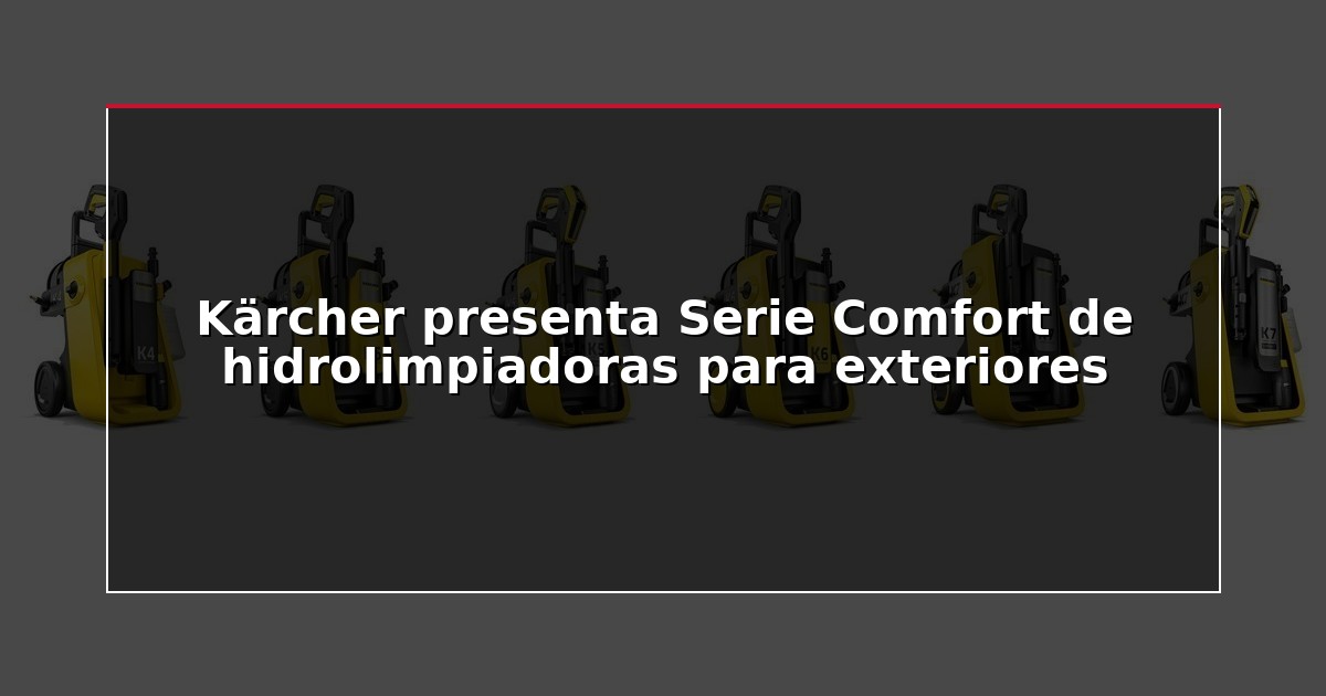 Kärcher presenta Serie Comfort de hidrolimpiadoras para exteriores