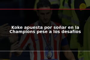 Koke apuesta por soñar en la Champions pese a los desafíos