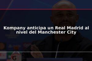 Kompany anticipa un Real Madrid al nivel del Manchester City