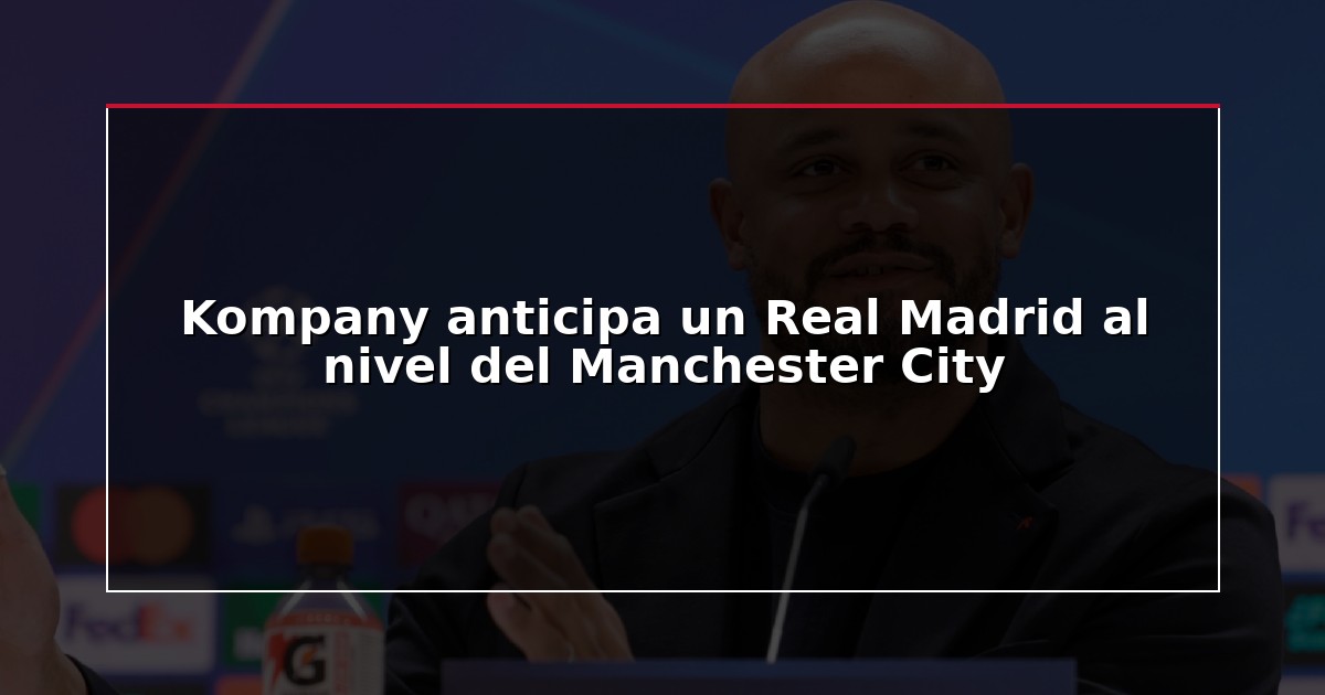 Kompany anticipa un Real Madrid al nivel del Manchester City