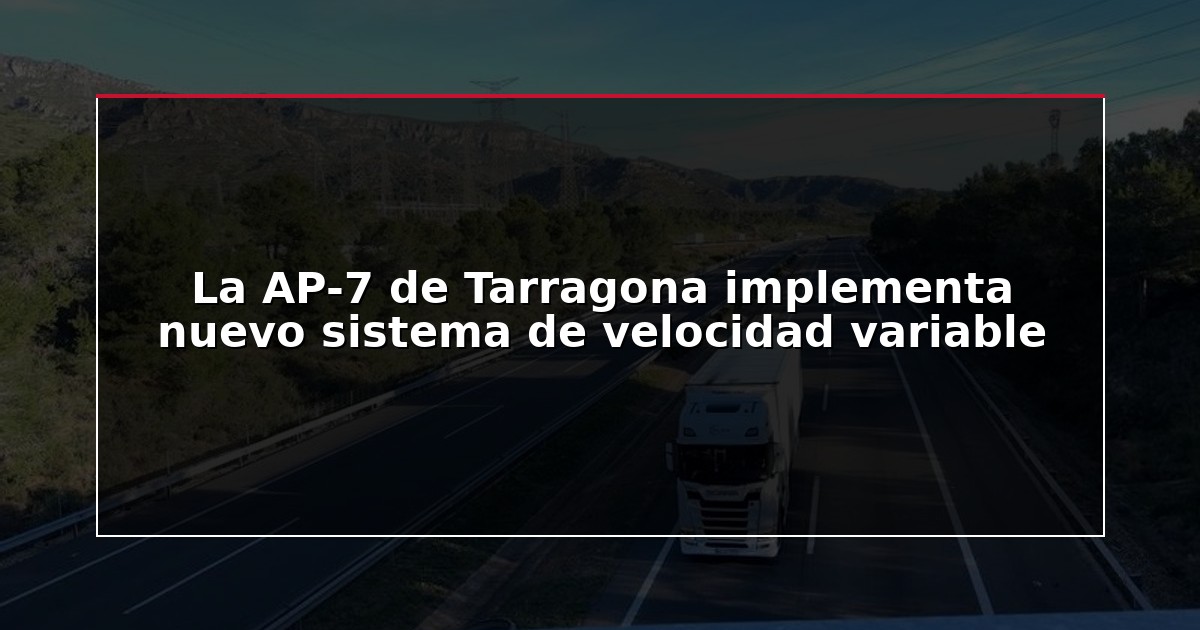 La AP-7 de Tarragona implementa nuevo sistema de velocidad variable