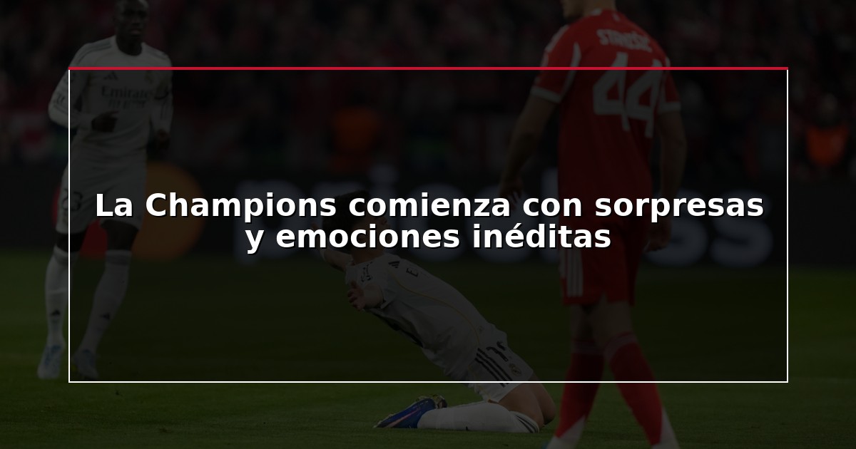 La Champions comienza con sorpresas y emociones inéditas