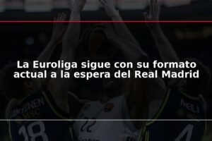 La Euroliga sigue con su formato actual a la espera del Real Madrid