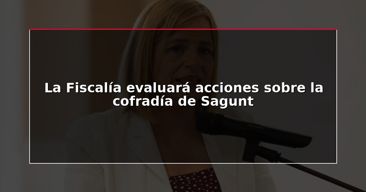 La Fiscalía evaluará acciones sobre la cofradía de Sagunt