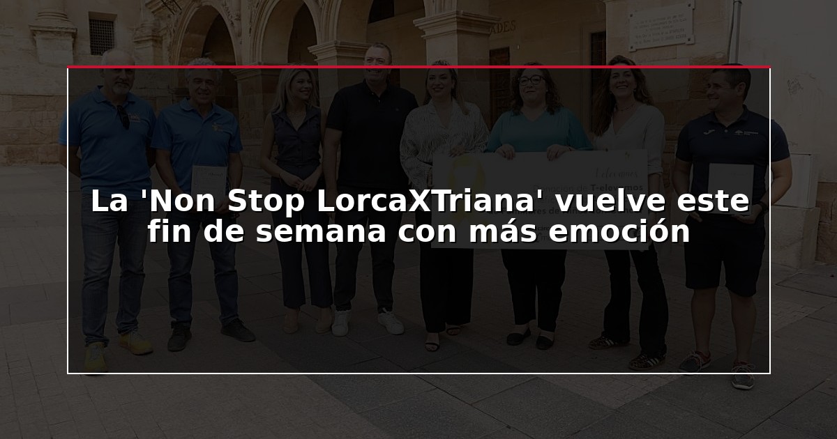 La ‘Non Stop LorcaXTriana’ vuelve este fin de semana con más emoción
