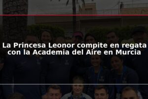 La Princesa Leonor compite en regata con la Academia del Aire en Murcia