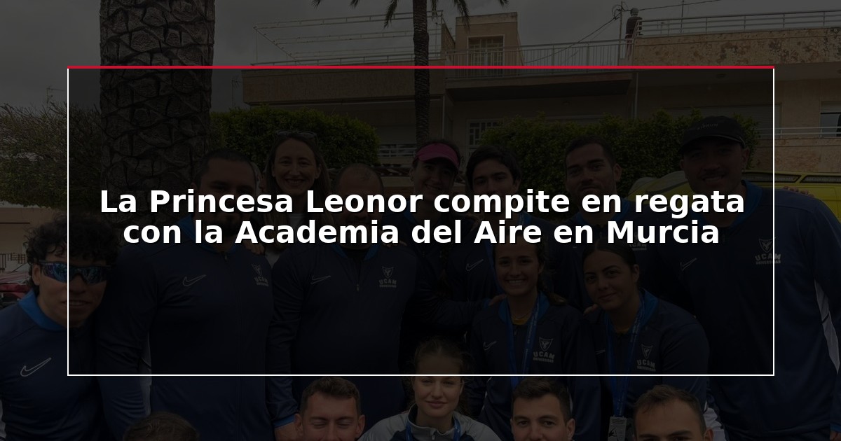 La Princesa Leonor compite en regata con la Academia del Aire en Murcia