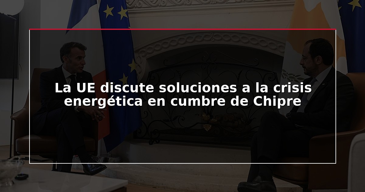 La UE discute soluciones a la crisis energética en cumbre de Chipre