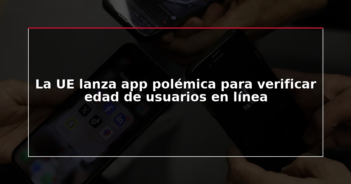 La UE lanza app polémica para verificar edad de usuarios en línea