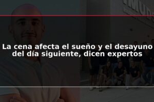 La cena afecta el sueño y el desayuno del día siguiente, dicen expertos
