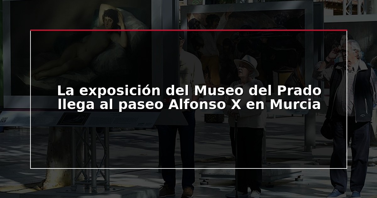 La exposición del Museo del Prado llega al paseo Alfonso X en Murcia
