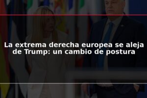 La extrema derecha europea se aleja de Trump: un cambio de postura