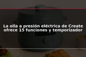 La olla a presión eléctrica de Create ofrece 15 funciones y temporizador