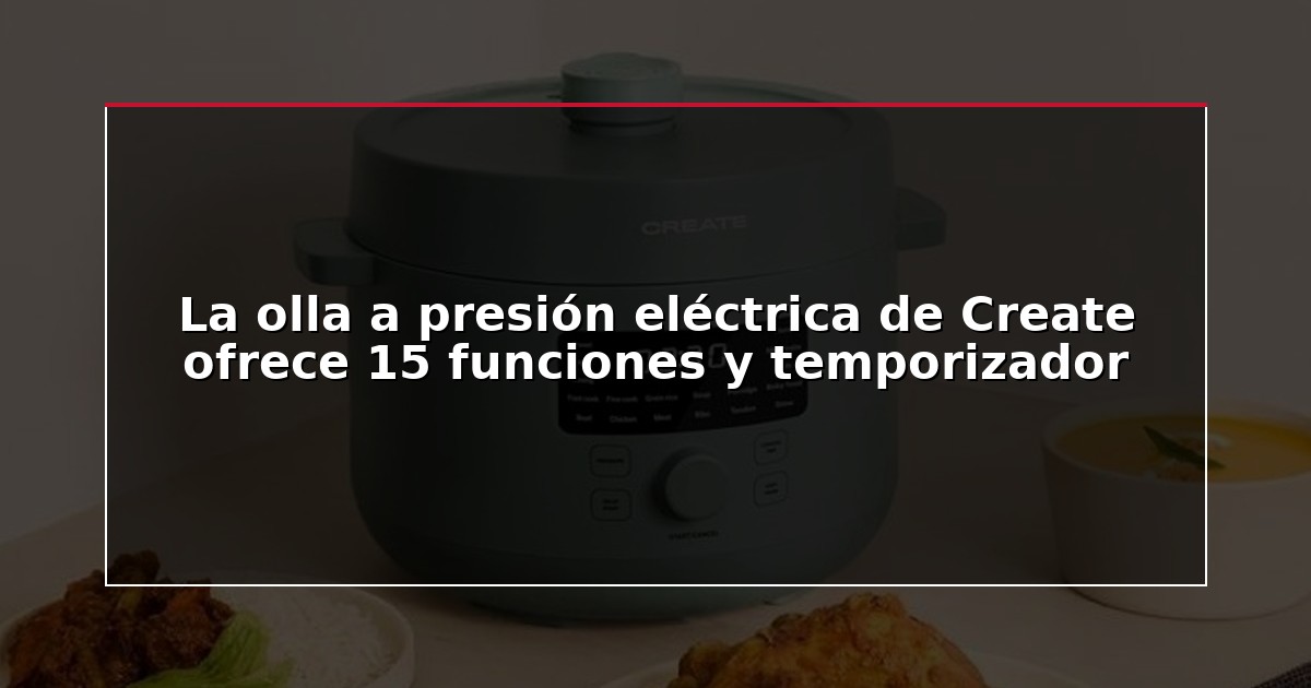 La olla a presión eléctrica de Create ofrece 15 funciones y temporizador