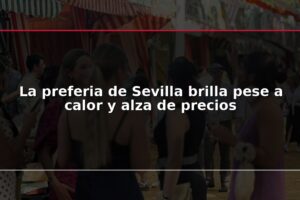 La preferia de Sevilla brilla pese a calor y alza de precios