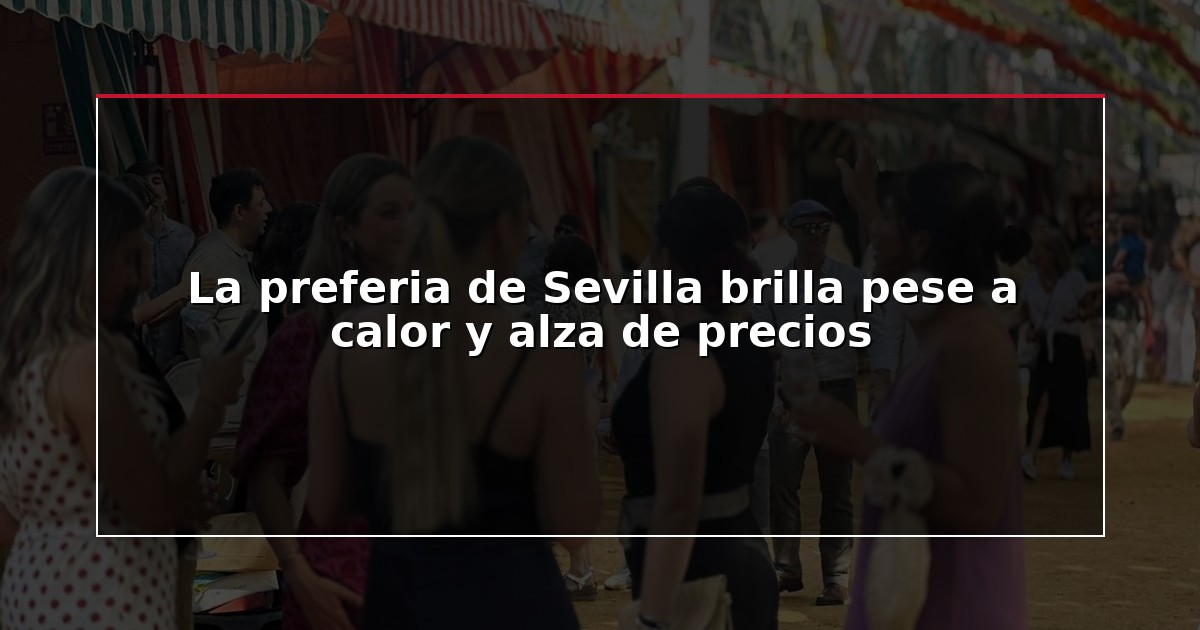La preferia de Sevilla brilla pese a calor y alza de precios