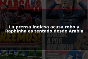 La prensa inglesa acusa robo y Raphinha es tentado desde Arabia