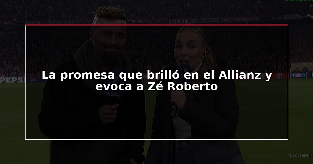 La promesa que brilló en el Allianz y evoca a Zé Roberto