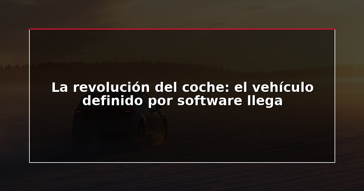 La revolución del coche: el vehículo definido por software llega