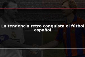 La tendencia retro conquista el fútbol español