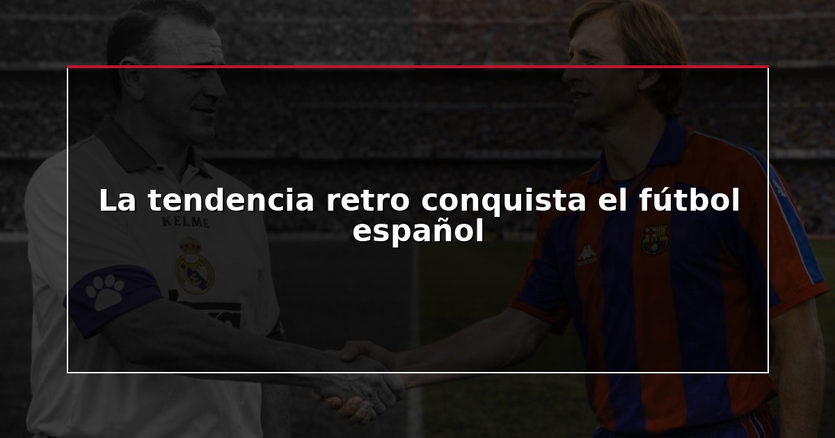 La tendencia retro conquista el fútbol español