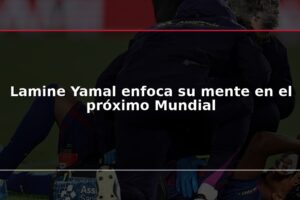 Lamine Yamal enfoca su mente en el próximo Mundial