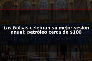 Las Bolsas celebran su mejor sesión anual; petróleo cerca de $100