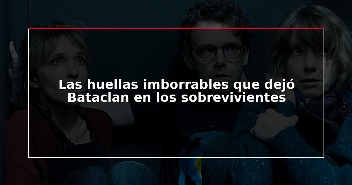 Las huellas imborrables que dejó Bataclan en los sobrevivientes