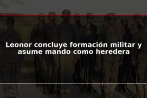 Leonor concluye formación militar y asume mando como heredera