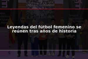 Leyendas del fútbol femenino se reúnen tras años de historia