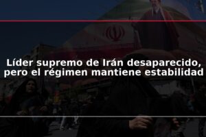 Líder supremo de Irán desaparecido, pero el régimen mantiene estabilidad