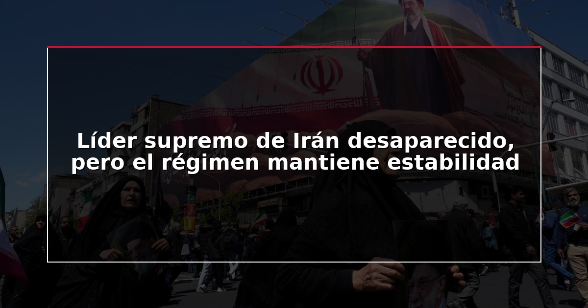 Líder supremo de Irán desaparecido, pero el régimen mantiene estabilidad