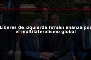 Líderes de izquierda firman alianza por el multilateralismo global